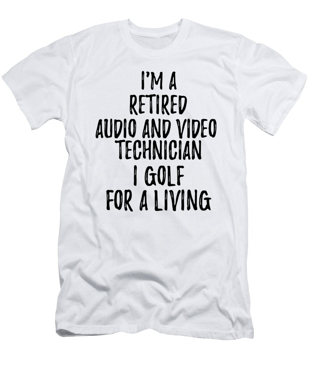 Retired Audio and Video Technician I Golf for a Living Funny Retiree Gift Golfing Lover Senior Present Idea Funny Gift Ideas T-Shirt