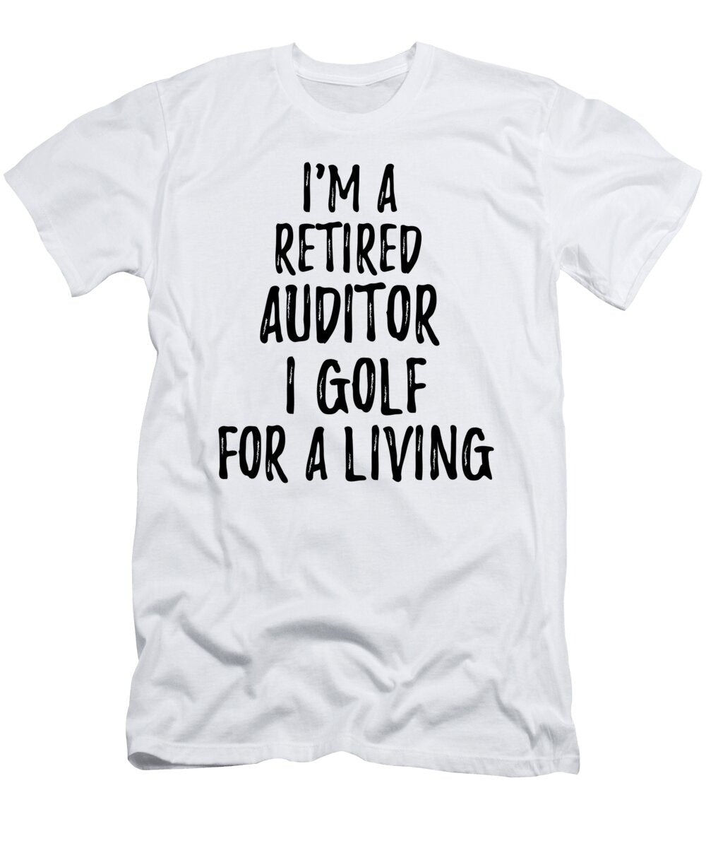 Retired Auditor I Golf for a Living Funny Retiree Gift Golfing Lover Senior Present Idea Funny Gift Ideas T-Shirt