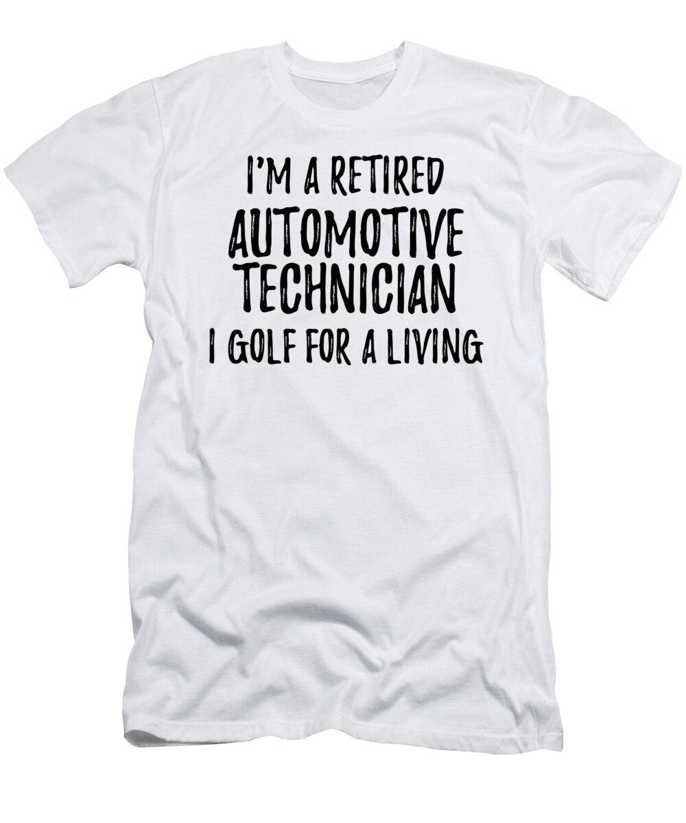 Retired Automotive Technician I Golf for a Living Funny Retiree Gift Golfing Lover Senior Present Idea Funny Gift Ideas T-Shirt