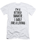 Retired Banker I Golf for a Living Funny Retiree Gift Golfing Lover Senior Present Idea Funny Gift Ideas T-Shirt