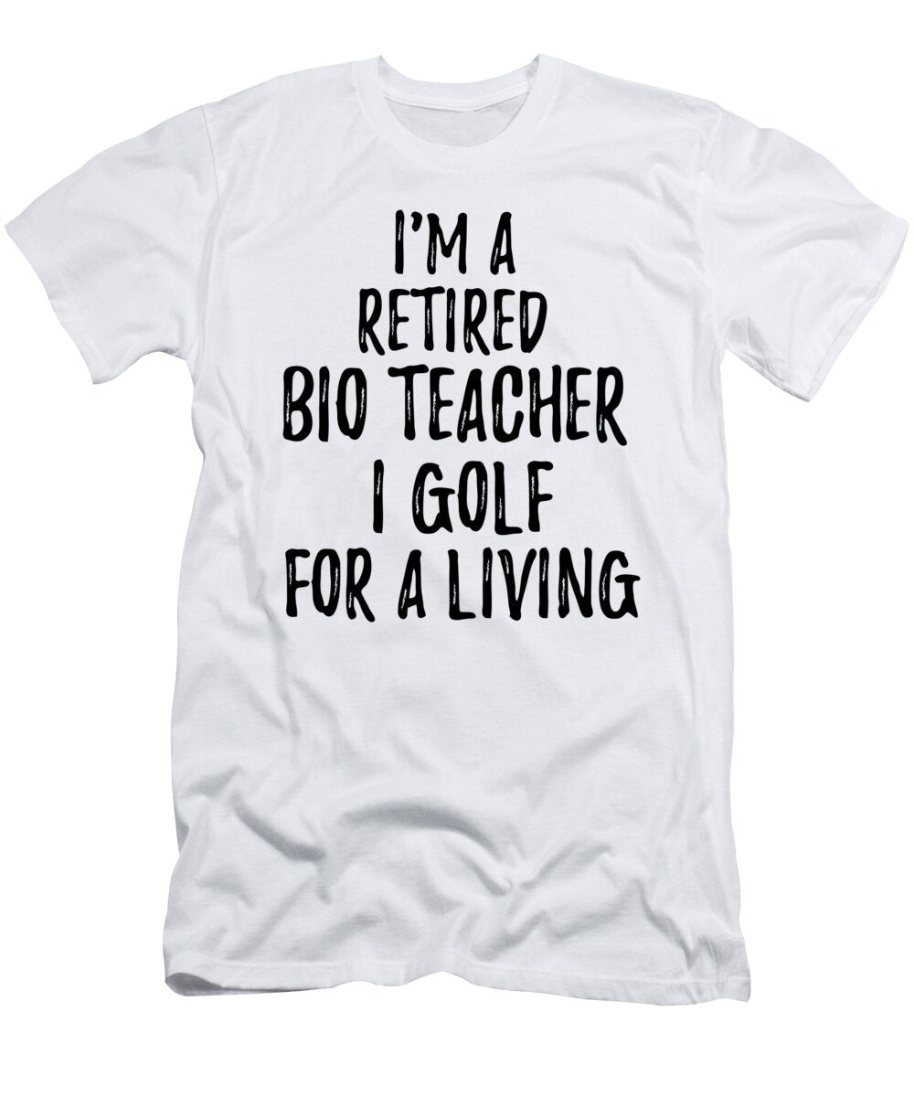 Retired Bio Teacher I Golf for a Living Funny Retiree Gift Golfing Lover Senior Present Idea Funny Gift Ideas T-Shirt