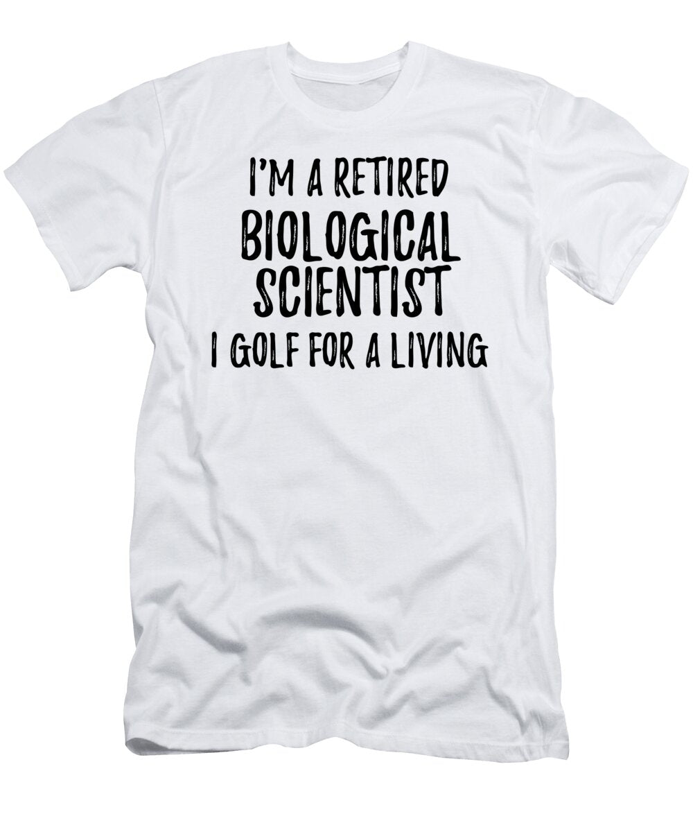 Retired Biological Scientist I Golf for a Living Funny Retiree Gift Golfing Lover Senior Present Idea Funny Gift Ideas T-Shirt