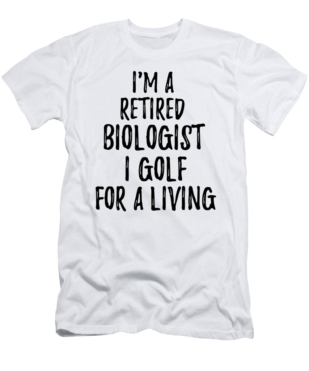 Retired Biologist I Golf for a Living Funny Retiree Gift Golfing Lover Senior Present Idea Funny Gift Ideas T-Shirt