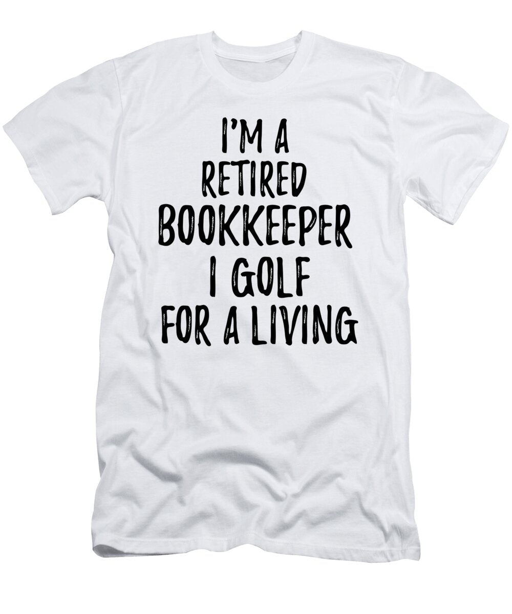 Retired Bookkeeper I Golf for a Living Funny Retiree Gift Golfing Lover Senior Present Idea Funny Gift Ideas T-Shirt