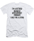 Retired Business Development Manager I Golf for a Living Funny Retiree Gift Golfing Lover Senior Present Idea Funny Gift Ideas T-Shirt