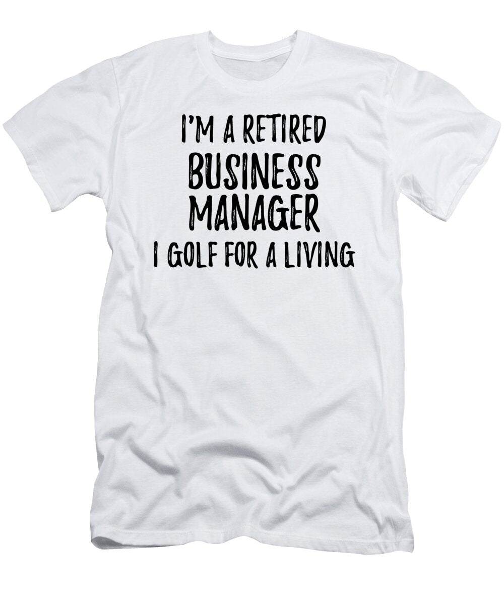 Retired Business Manager I Golf for a Living Funny Retiree Gift Golfing Lover Senior Present Idea Funny Gift Ideas T-Shirt