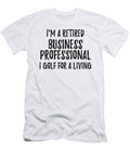 Retired Business Professional I Golf for a Living Funny Retiree Gift Golfing Lover Senior Present Idea Funny Gift Ideas T-Shirt