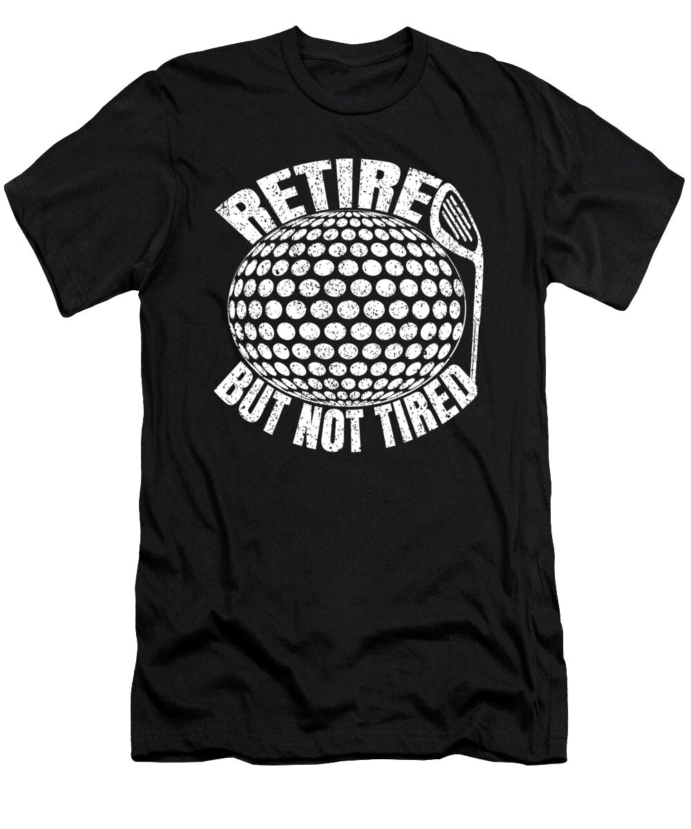 Retired But Not Tired Funny Golfer Gift for the Golf Club Art Grabitees T-Shirt