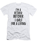 Retired Butcher I Golf for a Living Funny Retiree Gift Golfing Lover Senior Present Idea Funny Gift Ideas T-Shirt