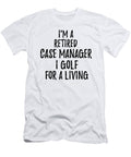Retired Case Manager I Golf for a Living Funny Retiree Gift Golfing Lover Senior Present Idea Funny Gift Ideas T-Shirt