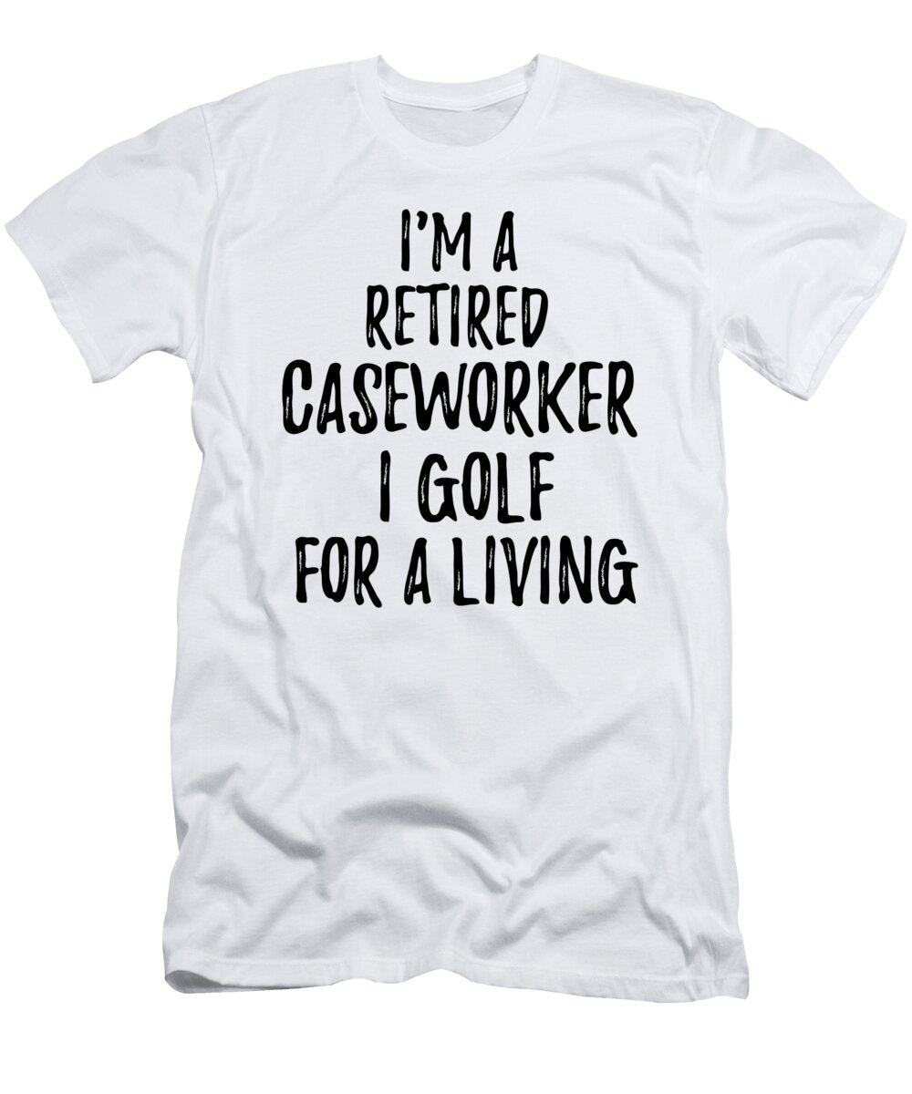 Retired Caseworker I Golf for a Living Funny Retiree Gift Golfing Lover Senior Present Idea Funny Gift Ideas T-Shirt
