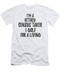 Retired Census Taker I Golf for a Living Funny Retiree Gift Golfing Lover Senior Present Idea Funny Gift Ideas T-Shirt