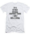 Retired Chemical Equipment Tender I Golf for a Living Funny Retiree Gift Golfing Lover Senior Present Idea Funny Gift Ideas T-Shirt