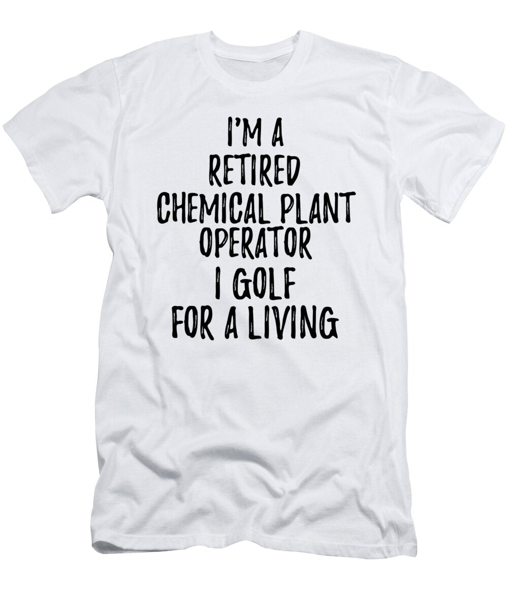 Retired Chemical Plant Operator I Golf for a Living Funny Retiree Gift Golfing Lover Senior Present Idea Funny Gift Ideas T-Shirt