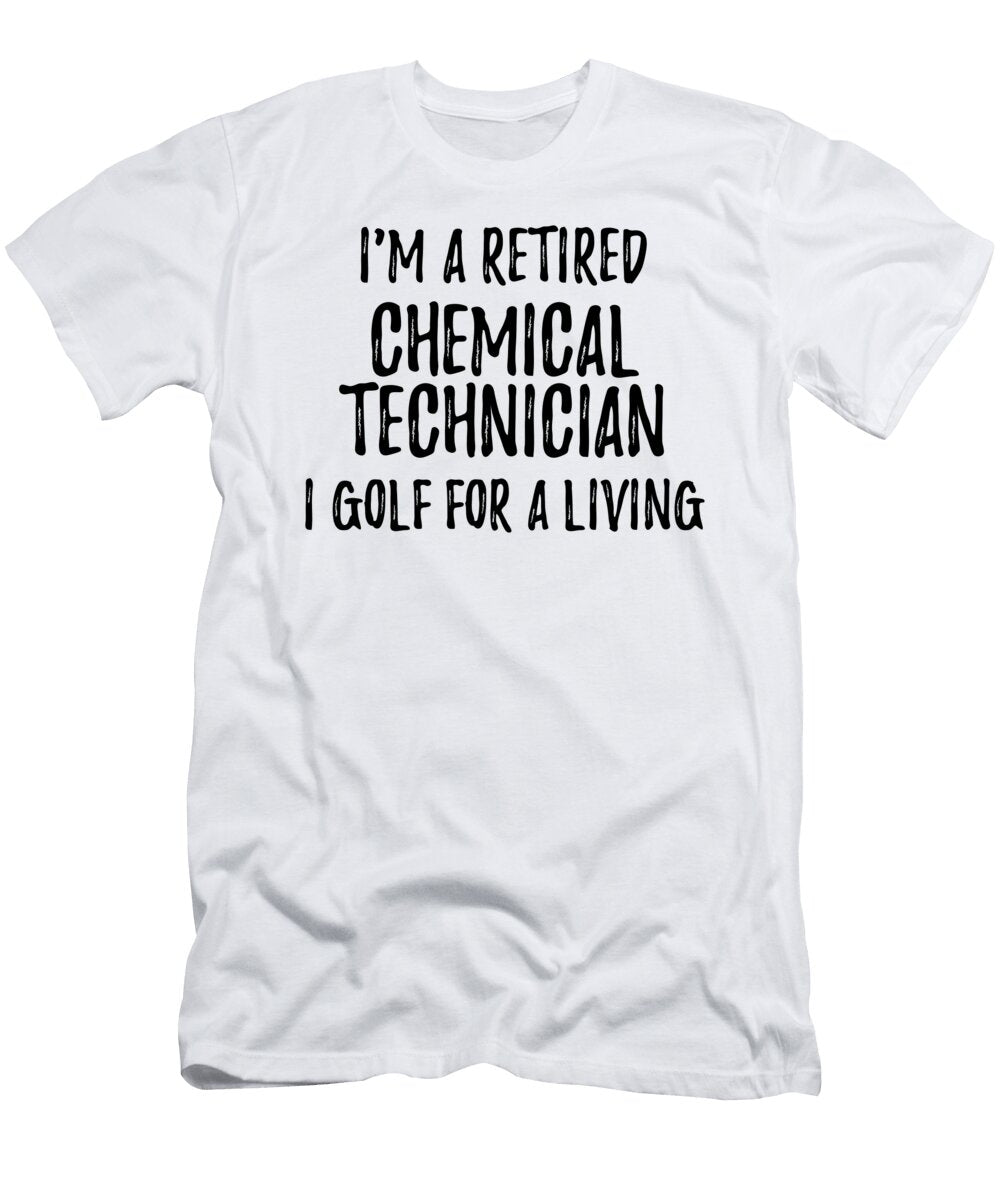 Retired Chemical Technician I Golf for a Living Funny Retiree Gift Golfing Lover Senior Present Idea Funny Gift Ideas T-Shirt
