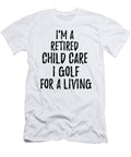 Retired Child Care I Golf for a Living Funny Retiree Gift Golfing Lover Senior Present Idea Funny Gift Ideas T-Shirt