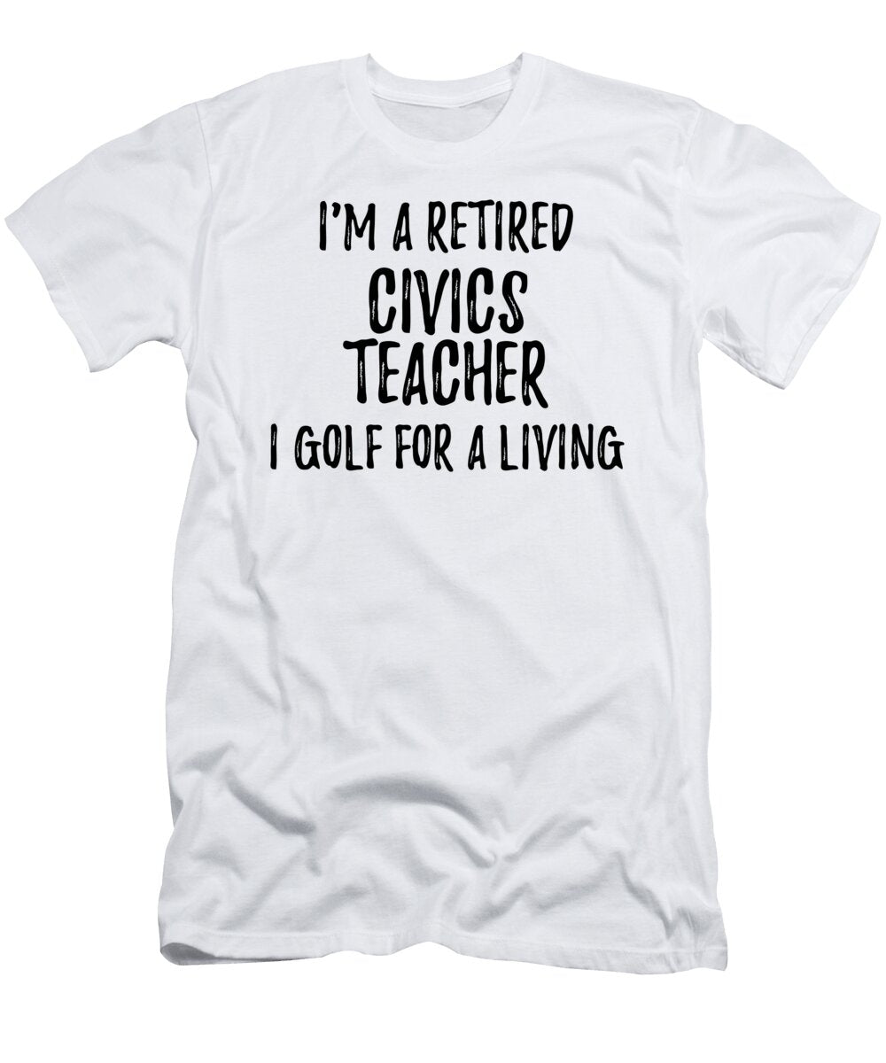 Retired Civics Teacher I Golf for a Living Funny Retiree Gift Golfing Lover Senior Present Idea Funny Gift Ideas T-Shirt