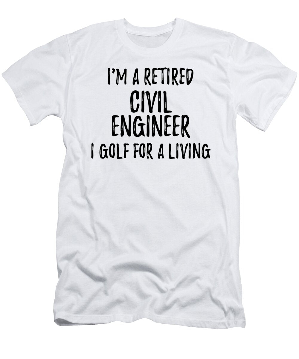 Retired Civil Engineer I Golf for a Living Funny Retiree Gift Golfing Lover Senior Present Idea Funny Gift Ideas T-Shirt