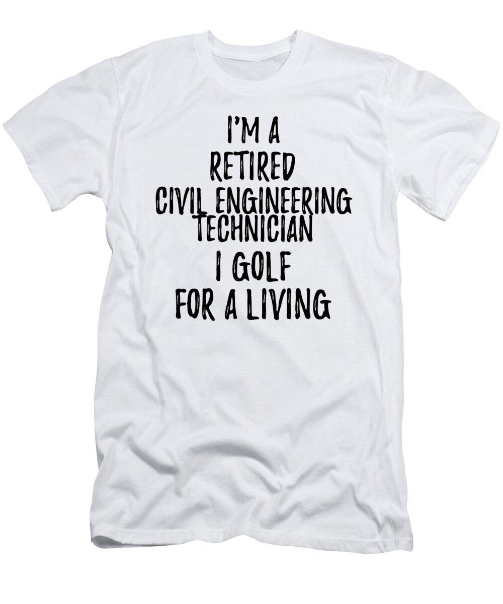 Retired Civil Engineering Technician I Golf for a Living Funny Retiree Gift Golfing Lover Senior Present Idea Funny Gift Ideas T-Shirt