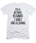 Retired Cleaner I Golf for a Living Funny Retiree Gift Golfing Lover Senior Present Idea Funny Gift Ideas T-Shirt