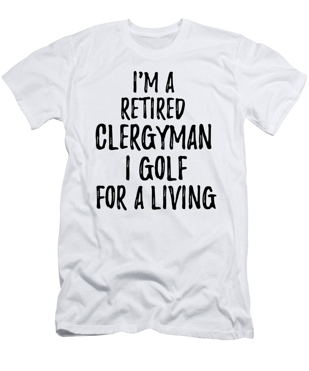 Retired Clergyman I Golf for a Living Funny Retiree Gift Golfing Lover Senior Present Idea Funny Gift Ideas T-Shirt