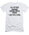 Retired Command Control Center Officer I Golf for a Living Funny Retiree Gift Golfing Lover Senior Present Idea Funny Gift Ideas T-Shirt