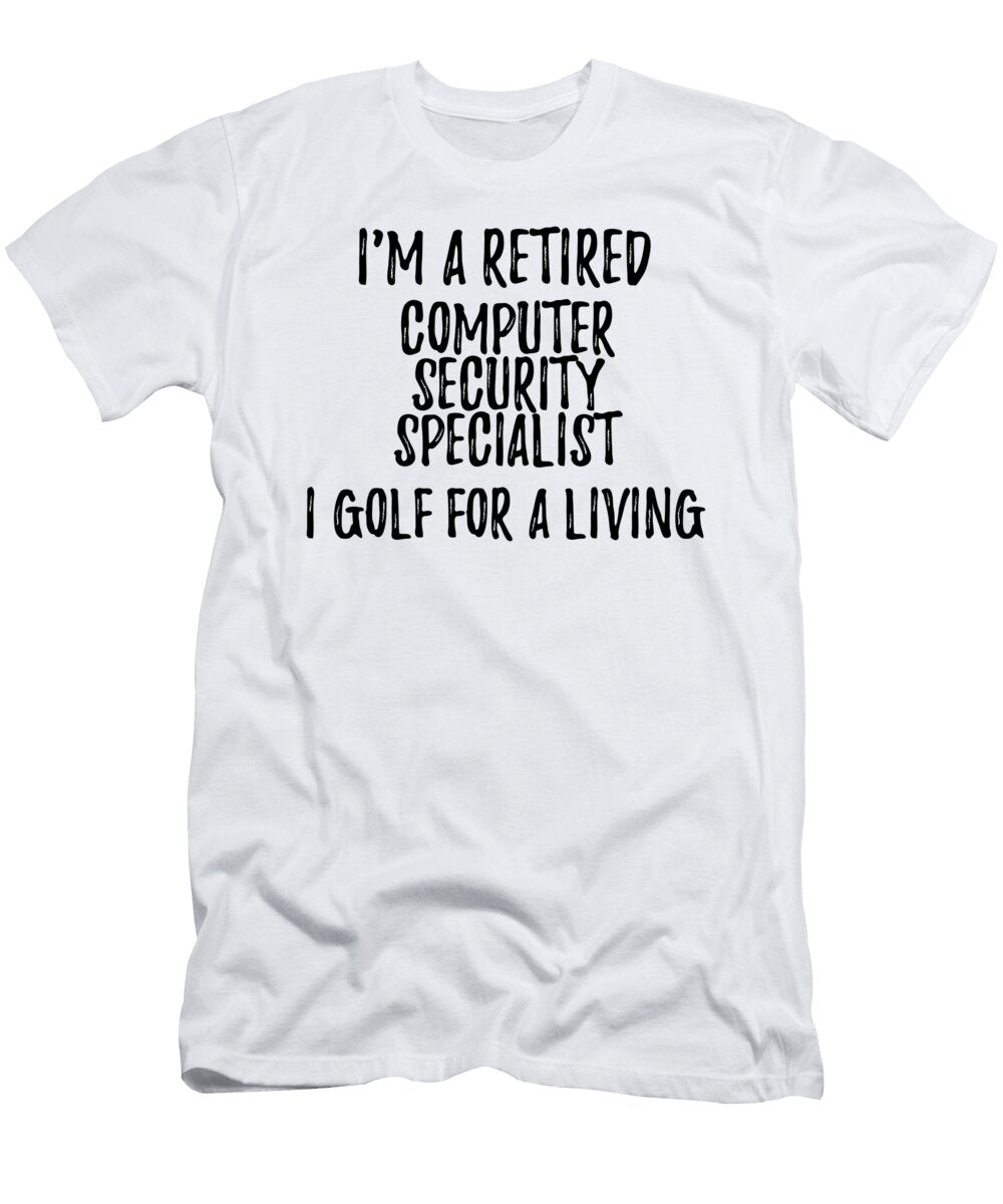 Retired Computer Security Specialist I Golf for a Living Funny Retiree Gift Golfing Lover Senior Present Idea Funny Gift Ideas T-Shirt