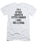 Retired Computer System Manager I Golf for a Living Funny Retiree Gift Golfing Lover Senior Present Idea Funny Gift Ideas T-Shirt