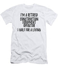 Retired Construction Equipment Operator I Golf for a Living Funny Retiree Gift Golfing Lover Senior Present Idea Funny Gift Ideas T-Shirt