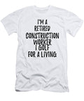 Retired Construction Worker I Golf for a Living Funny Retiree Gift Golfing Lover Senior Present Idea Funny Gift Ideas T-Shirt