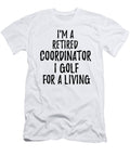 Retired Coordinator I Golf for a Living Funny Retiree Gift Golfing Lover Senior Present Idea Funny Gift Ideas T-Shirt