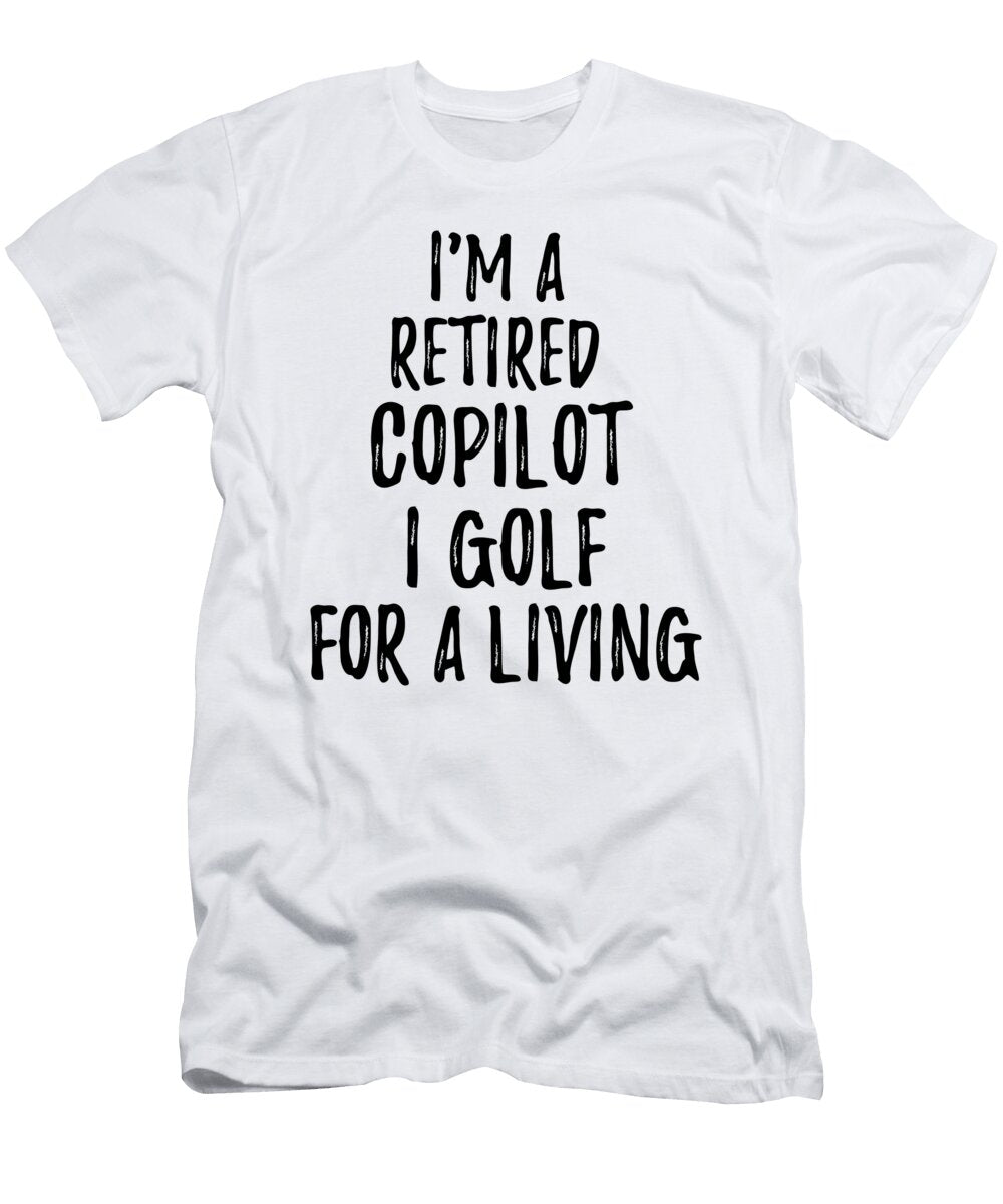 Retired Copilot I Golf for a Living Funny Retiree Gift Golfing Lover Senior Present Idea Funny Gift Ideas T-Shirt