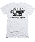 Retired Copy Machine Operator I Golf for a Living Funny Retiree Gift Golfing Lover Senior Present Idea Funny Gift Ideas T-Shirt