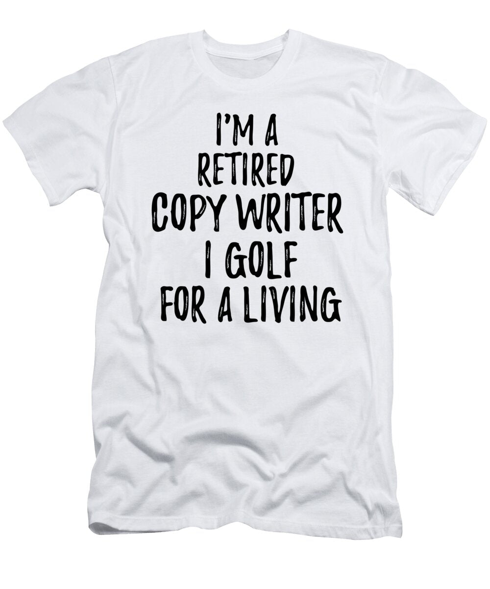 Retired Copy Writer I Golf for a Living Funny Retiree Gift Golfing Lover Senior Present Idea Funny Gift Ideas T-Shirt