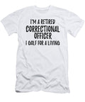 Retired Correctional Officer I Golf for a Living Funny Retiree Gift Golfing Lover Senior Present Idea Funny Gift Ideas T-Shirt