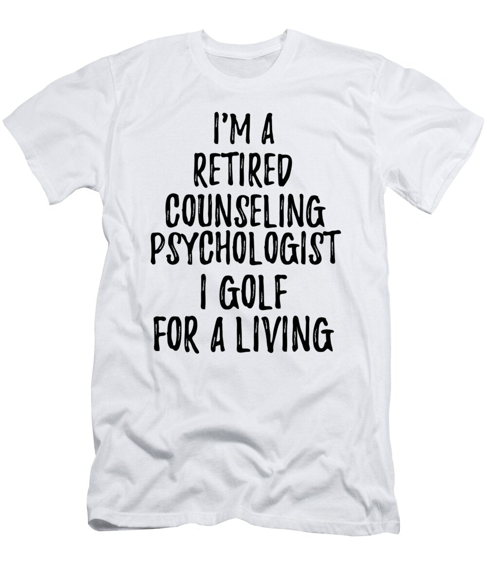 Retired Counseling Psychologist I Golf for a Living Funny Retiree Gift Golfing Lover Senior Present Idea Funny Gift Ideas T-Shirt