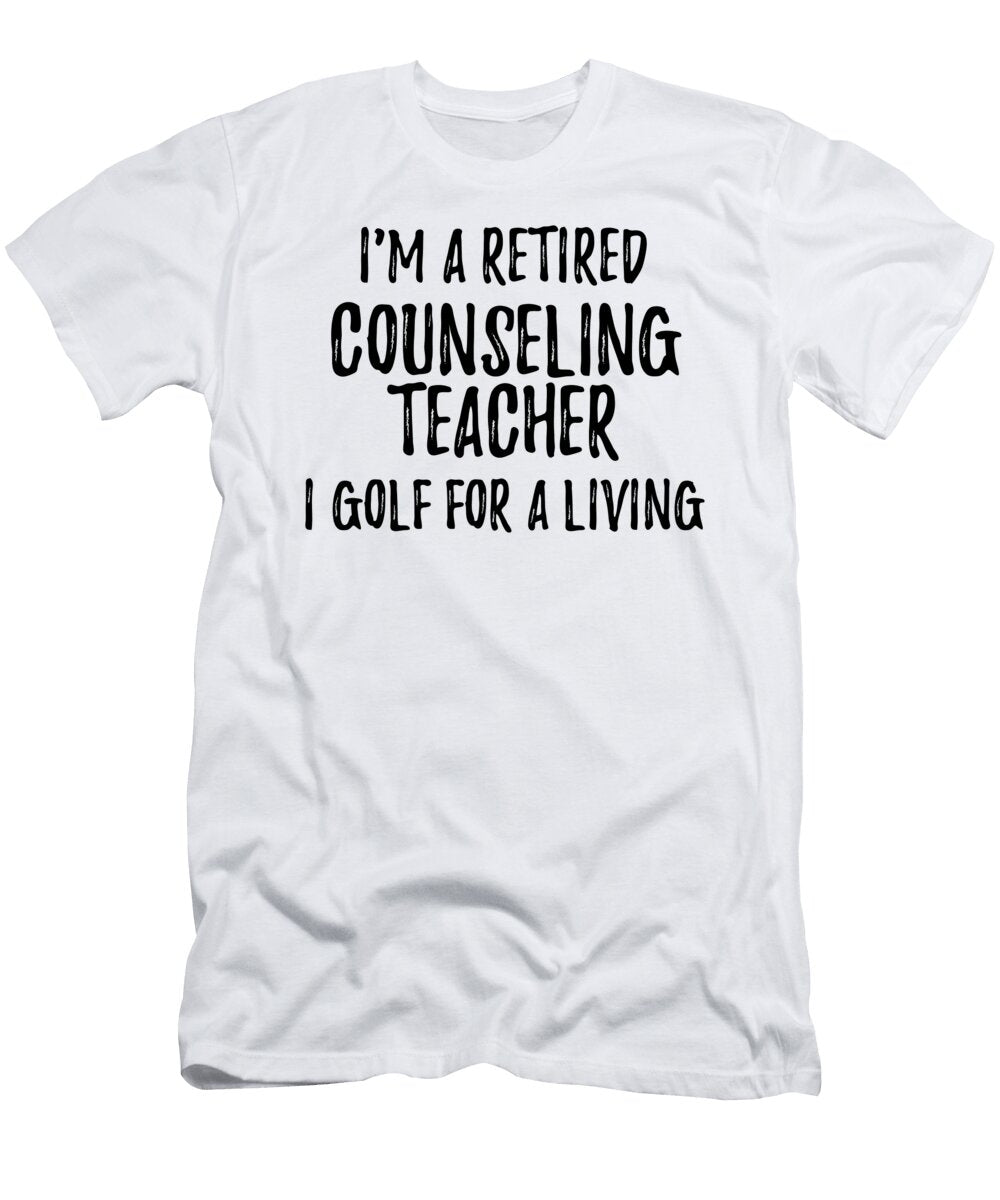 Retired Counseling Teacher I Golf for a Living Funny Retiree Gift Golfing Lover Senior Present Idea Funny Gift Ideas T-Shirt