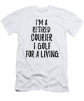 Retired Courier I Golf for a Living Funny Retiree Gift Golfing Lover Senior Present Idea Funny Gift Ideas T-Shirt