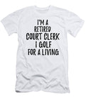 Retired Court Clerk I Golf for a Living Funny Retiree Gift Golfing Lover Senior Present Idea Funny Gift Ideas T-Shirt