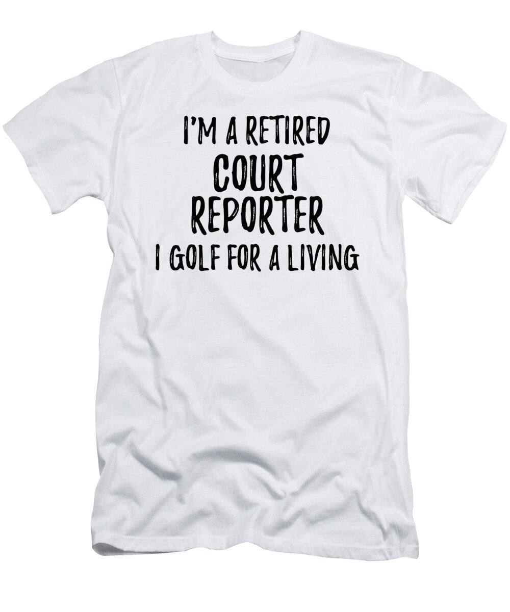 Retired Court Reporter I Golf for a Living Funny Retiree Gift Golfing Lover Senior Present Idea Funny Gift Ideas T-Shirt