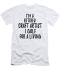 Retired Craft Artist I Golf for a Living Funny Retiree Gift Golfing Lover Senior Present Idea Funny Gift Ideas T-Shirt