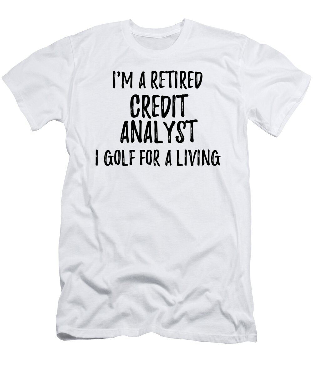 Retired Credit Analyst I Golf for a Living Funny Retiree Gift Golfing Lover Senior Present Idea Funny Gift Ideas T-Shirt