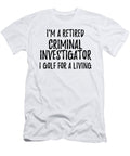 Retired Criminal Investigator I Golf for a Living Funny Retiree Gift Golfing Lover Senior Present Idea Funny Gift Ideas T-Shirt