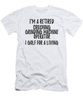 Retired Crushing Grinding Machine Operator I Golf for a Living Funny Retiree Gift Golfing Lover Senior Present Idea Funny Gift Ideas T-Shirt