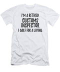 Retired Customs Inspector I Golf for a Living Funny Retiree Gift Golfing Lover Senior Present Idea Funny Gift Ideas T-Shirt