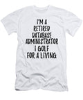Retired Database Administrator I Golf for a Living Funny Retiree Gift Golfing Lover Senior Present Idea Funny Gift Ideas T-Shirt