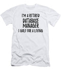 Retired Database Manager I Golf for a Living Funny Retiree Gift Golfing Lover Senior Present Idea Funny Gift Ideas T-Shirt