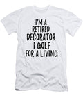 Retired Decorator I Golf for a Living Funny Retiree Gift Golfing Lover Senior Present Idea Funny Gift Ideas T-Shirt