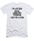 Retired Dental Laboratory Technician I Golf for a Living Funny Retiree Gift Golfing Lover Senior Present Idea Funny Gift Ideas T-Shirt