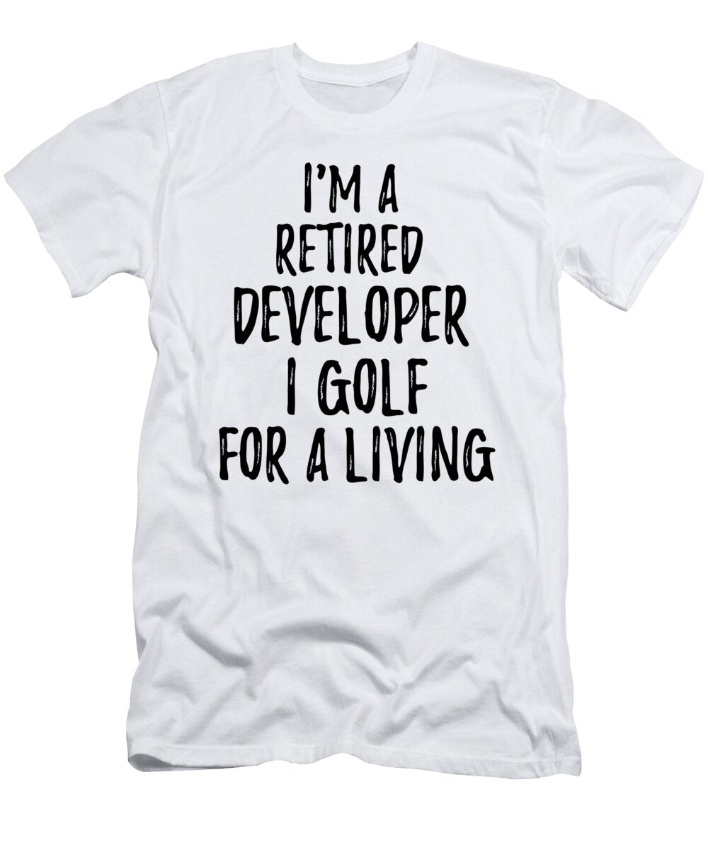 Retired Developer I Golf for a Living Funny Retiree Gift Golfing Lover Senior Present Idea Funny Gift Ideas T-Shirt